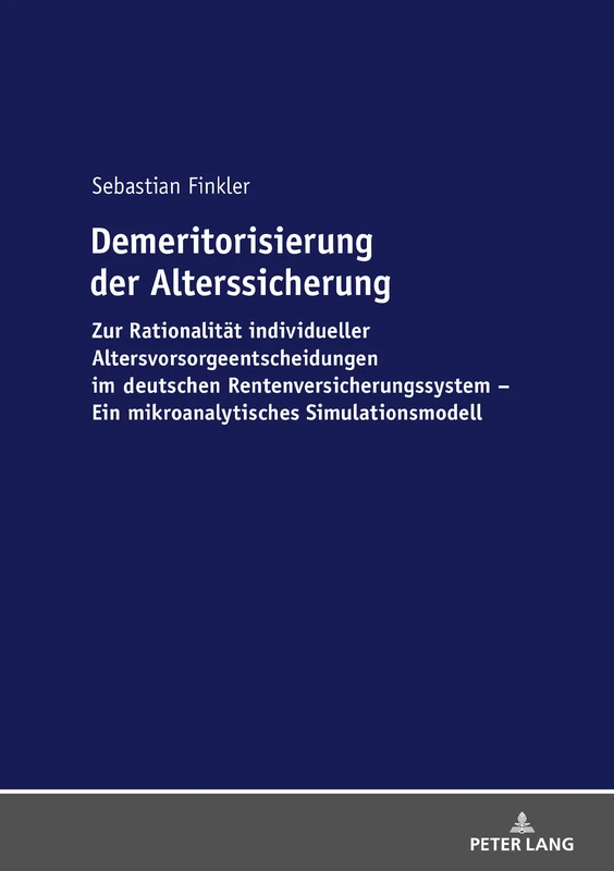 Demeritorisierung der Alterssicherung: Zur Rationalitaet individueller Altersvorsorgeentscheidungen im deutschen Rentenversicherungssystem. Ein mikroanalytisches Simulationsmodell