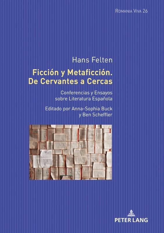 Ficción y Metaficción. De Cervantes a Cercas: Conferencias y Ensayos sobre Literatura Española. Editado por Anna-Sophia Buck y Ben Scheffler: 26 (Romania Viva)