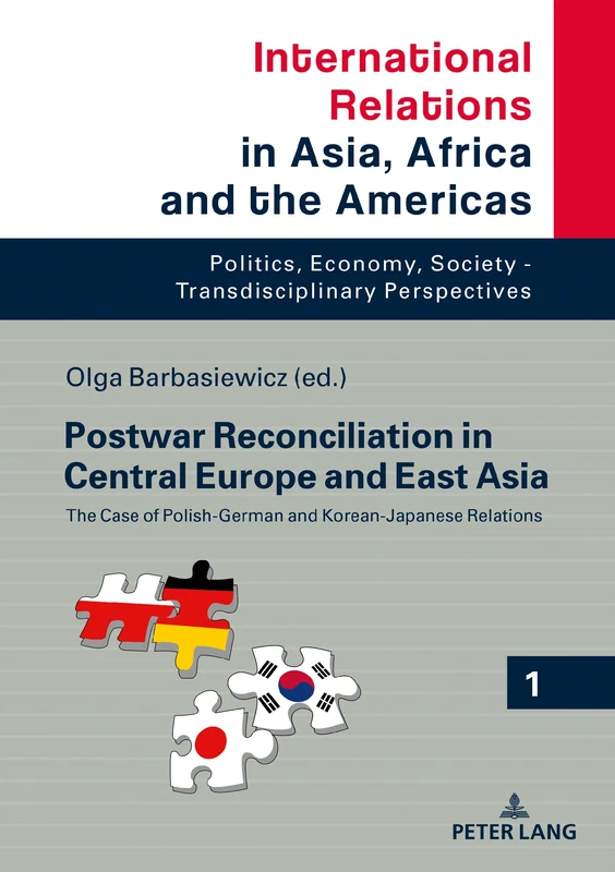 Postwar Reconciliation in Central Europe and East Asia: The Case of Polish-German and Korean-Japanese Relations: 1 (International Relations in Asia, ... Society - Transdisciplinary Perspectives)