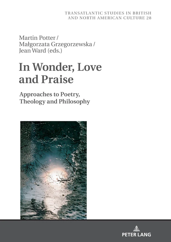 In Wonder, Love and Praise: Approaches to Poetry, Theology and Philosophy: 28 (Transatlantic Studies in British and North American Culture)