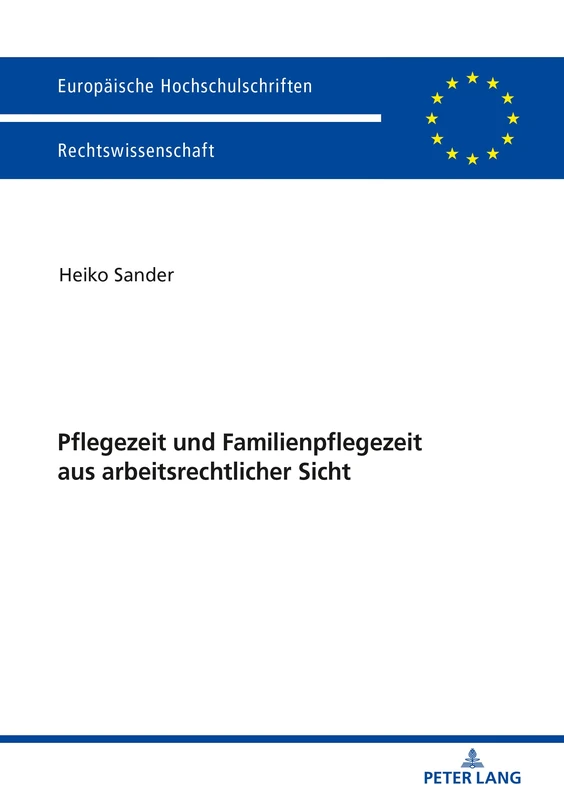 Pflegezeit und Familienpflegezeit aus arbeitsrechtlicher Sicht: 5996 (Europaeische Hochschulschriften Recht)