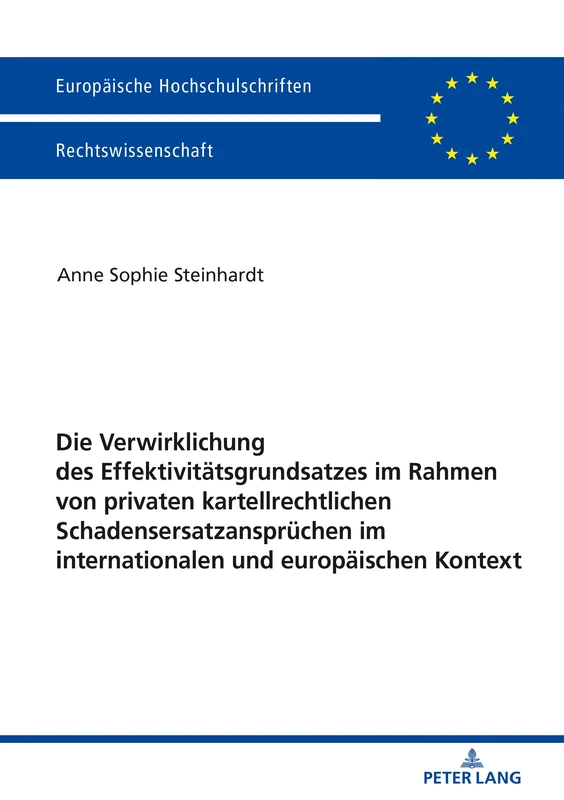 Die Verwirklichung des Effektivitätsgrundsatzes im Rahmen von privaten kartellrechtlichen Schadensersatzansprüchen im internationalen und europäischen ... 6001 (Europaeische Hochschulschriften Recht)