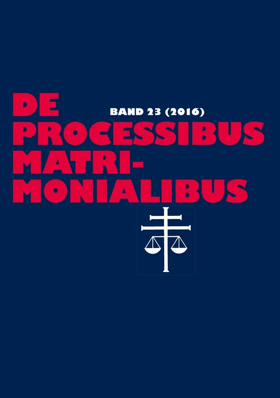 De processibus matrimonialibus: Fachzeitschrift zu Fragen des Kanonischen Ehe- und Prozeßrechtes - Band 23 (2016)