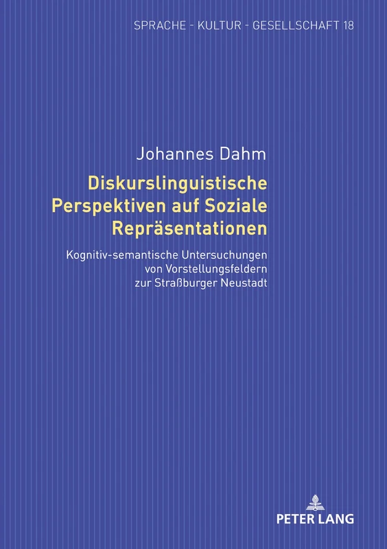Diskurslinguistische Perspektiven auf Soziale Repraesentationen: Kognitiv-semantische Untersuchungen von Vorstellungsfeldern zur Straßburger Neustadt: 18 (Sprache - Kultur - Gesellschaft)