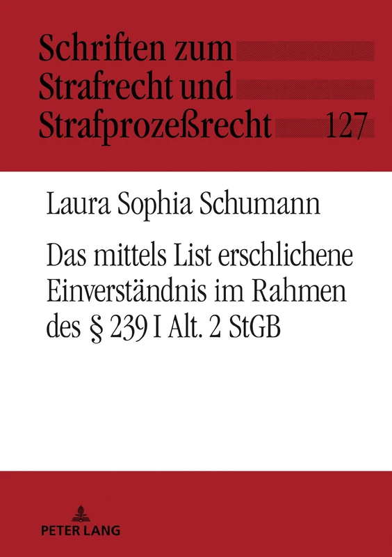 Das mittels List erschlichene Einverständnis im Rahmen des § 239 I Alt. 2 StGB: 127 (Schriften Zum Strafrecht Und Strafprozeßrecht)