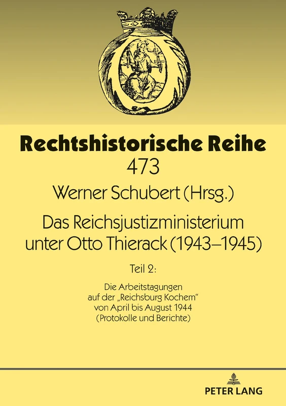Das Reichsjustizministerium unter Otto Thierack (1943-1945): Teil 2: Die Arbeitstagungen auf der Reichsburg Kochem von April bis August 1944 (Protokolle und Berichte): 473 (Rechtshistorische Reihe)
