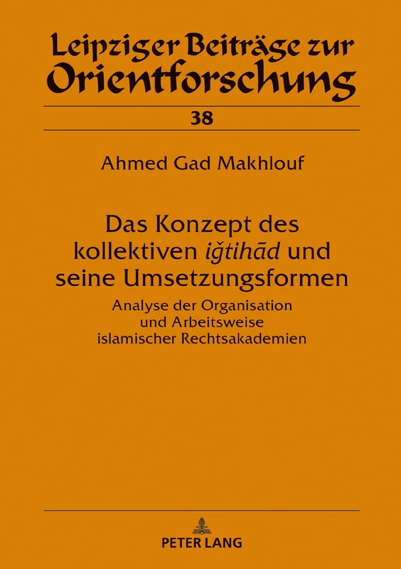 Das Konzept des kollektiven ‹‹iǧtihād›› und seine Umsetzungsformen: Analyse Der Organisation Und Arbeitsweise Islamischer Rechtsakademien: 38 (Leipziger Beitraege Zur Orientforschung) - Image 1