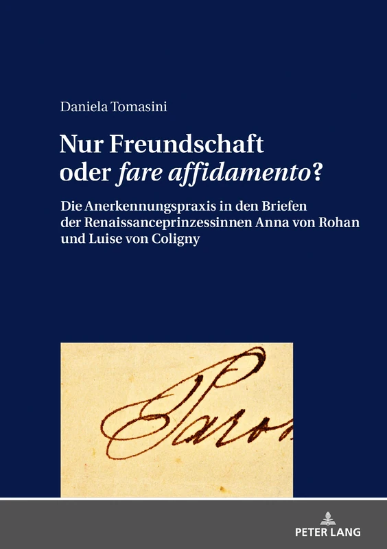 Nur Freundschaft oder «fare affidamento»?: Die Anerkennungspraxis in den Briefen der Renaissanceprinzessinnen Anna von Rohan und Luise von Coligny