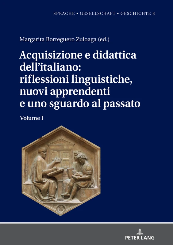 Acquisizione e didattica dell'italiano: riflessioni linguistiche, nuovi apprendenti e uno sguardo al passato: Volume I: 8 (Sprache - Gesellschaft - Geschichte)
