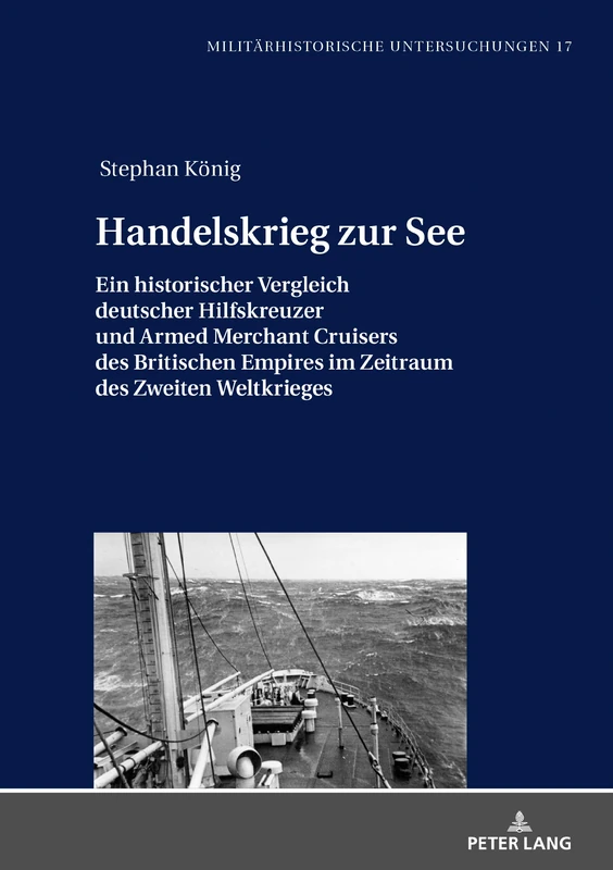 Handelskrieg Zur See: Ein Historischer Vergleich Deutscher Hilfskreuzer Und Armed Merchant Cruisers Des Britischen Empires Im Zeitraum Des Zweiten Weltkrieges: 17 (Militaerhistorische Untersuchungen)