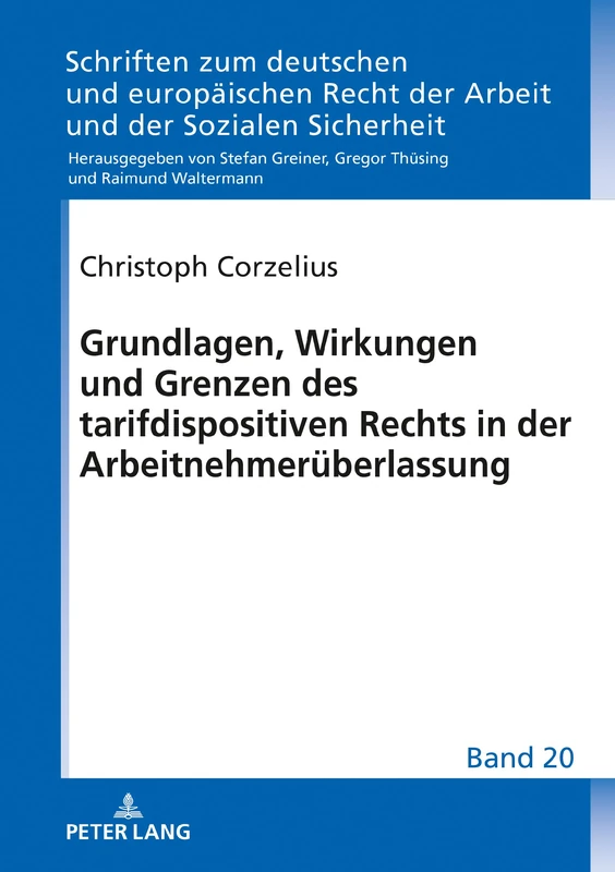 Grundlagen, Wirkungen und Grenzen des tarifdispositiven Rechts in der Arbeitnehmerüberlassung: 20 (Schriften Zum Deutschen Und Europaeischen Recht der Arbeit U)