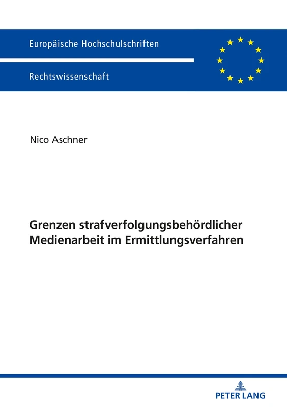 Grenzen strafverfolgungsbehördlicher Medienarbeit im Ermittlungsverfahren: 6016 (Europaeische Hochschulschriften Recht)