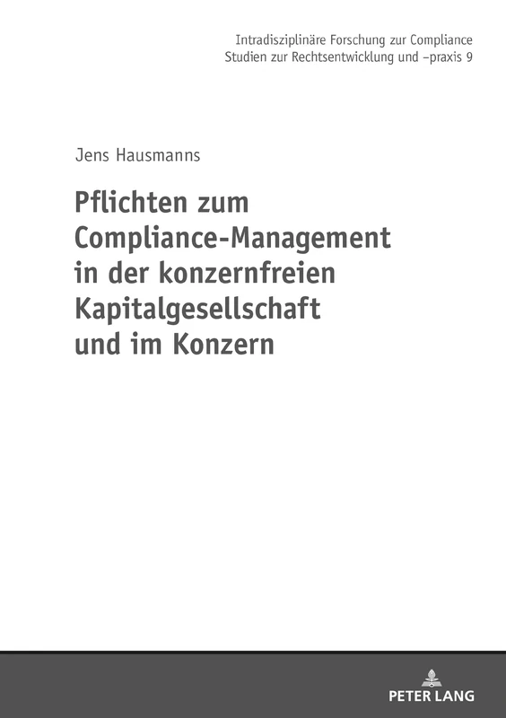 Pflichten zum Compliance-Management in der konzernfreien Kapitalgesellschaft und im Konzern: 9 (Intradisziplinaere Forschung Zur Compliance)