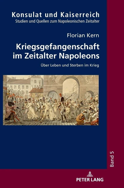 Kriegsgefangenschaft im Zeitalter Napoleons: Ueber Leben und Sterben im Krieg: 5 (Konsulat Und Kaiserreich)