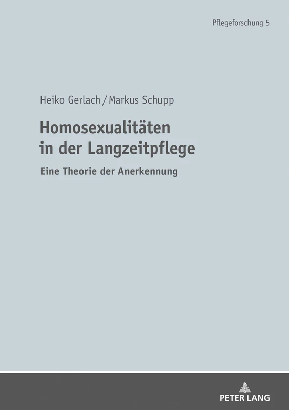 Homosexualitäten in der Langzeitpflege: Eine Theorie der Anerkennung: 5 (Pflegeforschung)