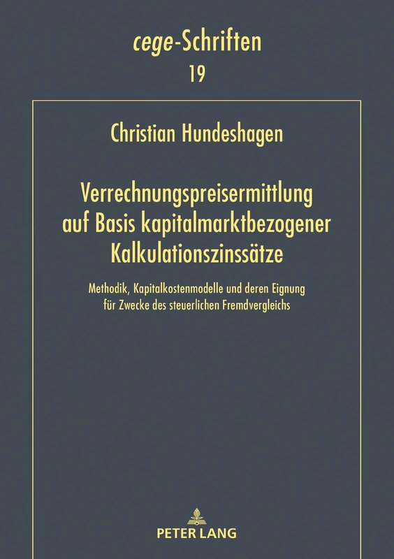 Verrechnungspreisermittlung auf Basis kapitalmarktbezogener Kalkulationszinssätze: Methodik, Kapitalkostenmodelle und deren Eignung fuer Zwecke des steuerlichen Fremdvergleichs: 19 (Cege-Schriften)