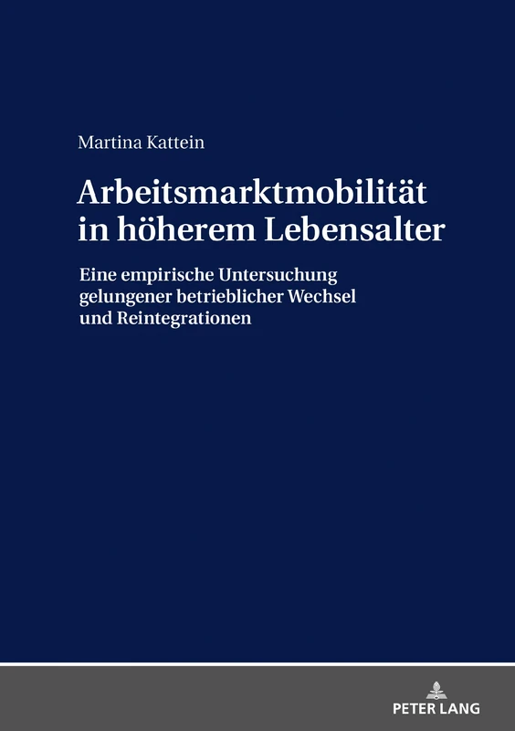 Arbeitsmarktmobilitaet in hoeherem Lebensalter: Eine empirische Untersuchung gelungener betrieblicher Wechsel und Reintegrationen