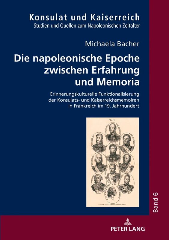Die napoleonische Epoche zwischen Erfahrung und Memoria: Erinnerungskulturelle Funktionalisierung der Konsulats- und Kaiserreichsmemoiren in Frankreich im 19. Jahrhundert