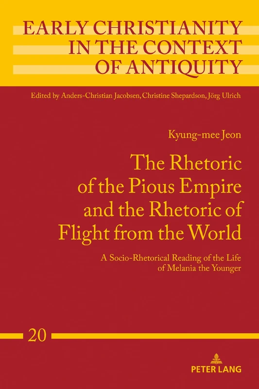 The Rhetoric of the Pious Empire and the Rhetoric of Flight from the World: A Socio-Rhetorical Reading of the Life of Melania the Younger: 20 (Early Christianity in the Context of Antiquity)