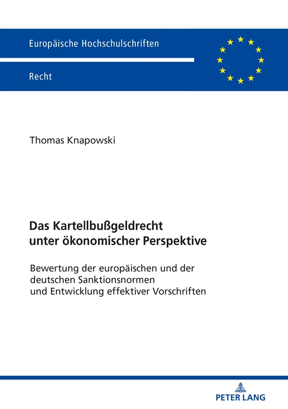 Das Kartellbußgeldrecht unter ökonomischer Perspektive: Bewertung der europaeischen und der deutschen Sanktionsnormen und Entwicklung effektiver ... 6061 (Europaeische Hochschulschriften Recht)
