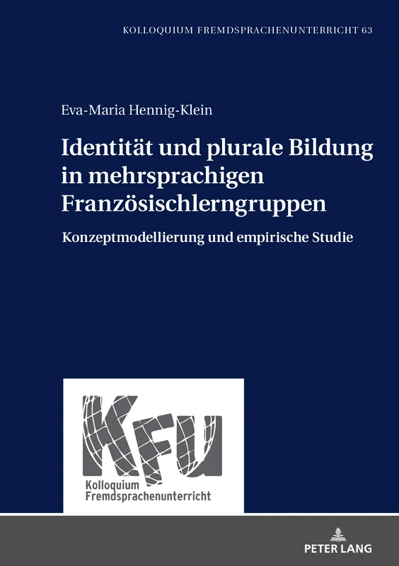 Identität und plurale Bildung in mehrsprachigen Französischlerngruppen: Konzeptmodellierung und empirische Studie: 63 (Kfu - Kolloquium Fremdsprachenunterricht)