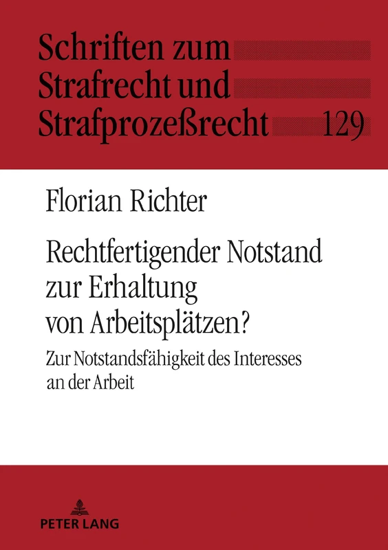 Rechtfertigender Notstand zur Erhaltung von Arbeitsplätzen?: Zur Notstandsfaehigkeit Des Interesses an Der Arbeit: 129 (Schriften Zum Strafrecht Und Strafprozeßrecht)