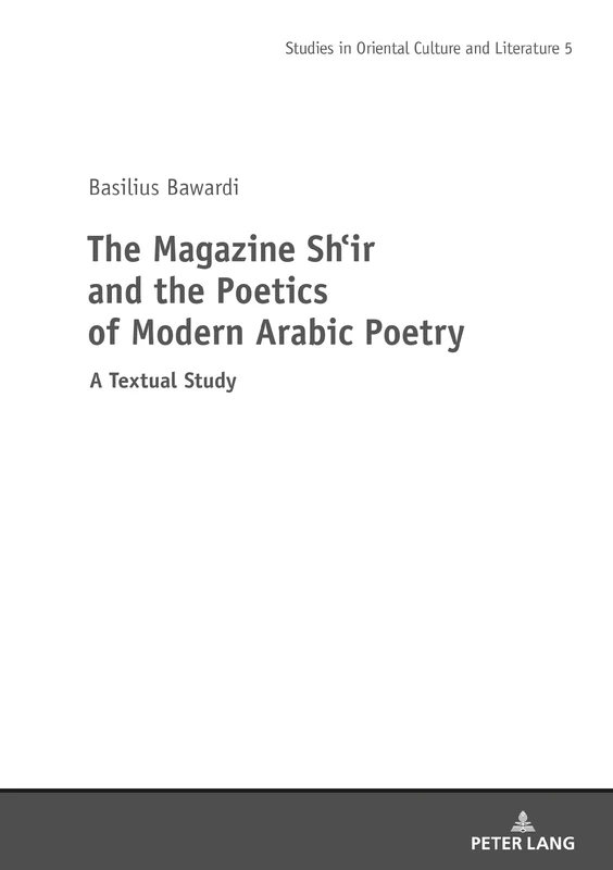 The Magazine Shi‛r and the Poetics of Modern Arabic Poetry: 5 (Studies in Oriental Culture and Literature)