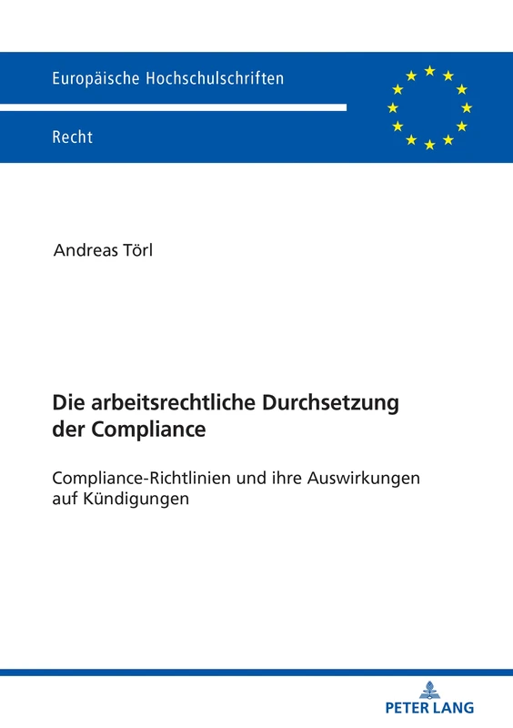 Die arbeitsrechtliche Durchsetzung der Compliance: Compliance-Richtlinien und ihre Auswirkungen auf Kuendigungen: 6059 (Europaeische Hochschulschriften Recht)