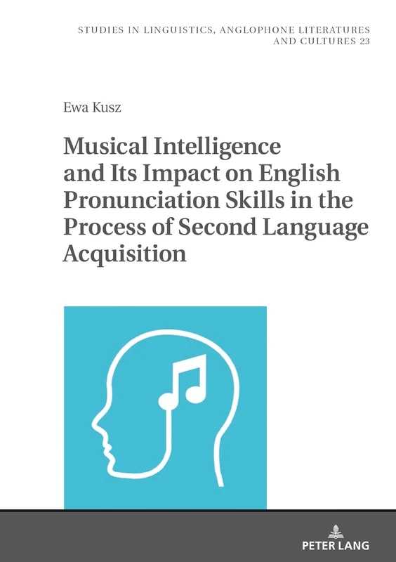 Musical Intelligence and Its Impact on English Pronunciation Skills in the Process of Second Language Acquisition: 23 (Studies in Linguistics, Anglophone Literatures and Cultures)