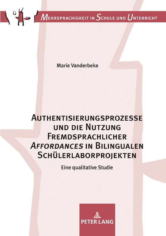 Authentisierungsprozesse und die Nutzung Fremdsprachlicher «Affordances» in Bilingualen Schülerlaborprojekten: Eine Qualitative Studie: 17 (Mehrsprachigkeit in Schule Und Unterricht)