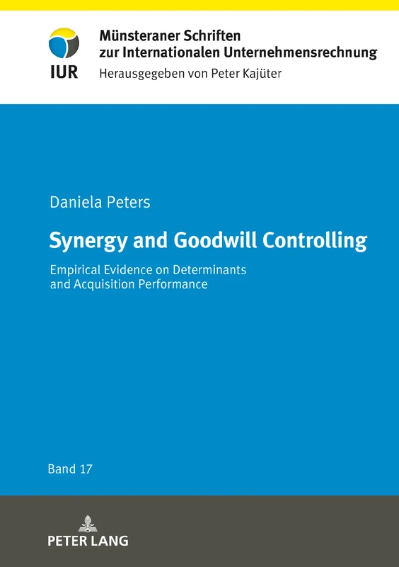 Synergy and Goodwill Controlling: Empirical Evidence on Determinants and Acquisition Performance: 17 (Muensteraner Schriften zur Internationalen Unternehmensrechnung)