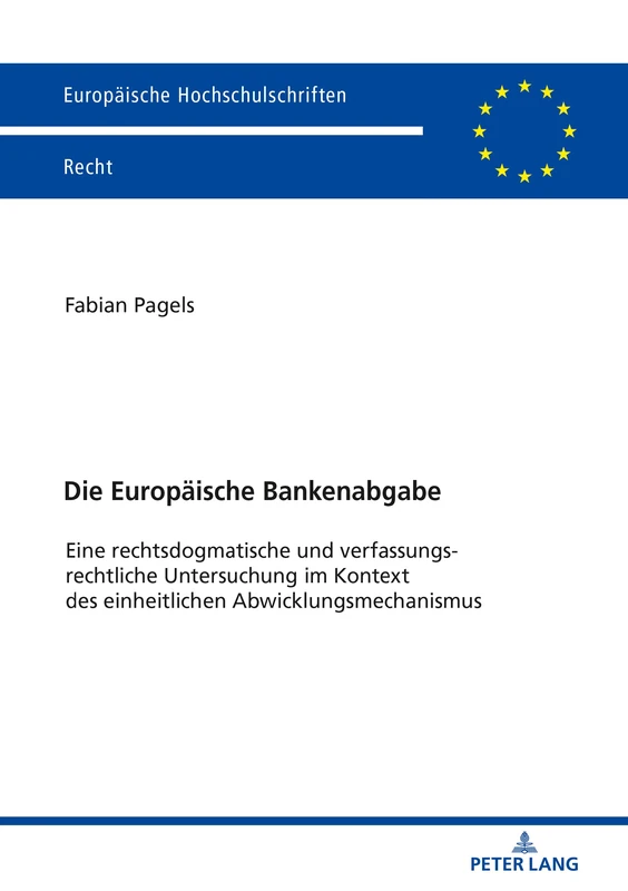 Die Europäische Bankenabgabe: Eine rechtsdogmatische und verfassungsrechtliche Untersuchung im Kontext des einheitlichen Abwicklungsmechanismus: 6068 (Europaeische Hochschulschriften Recht)