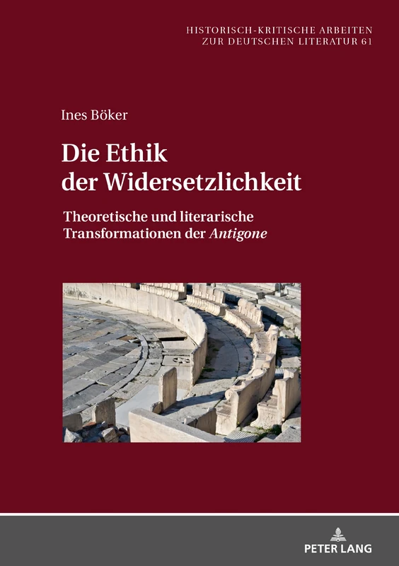 Die Ethik der Widersetzlichkeit: Theoretische und literarische Transformationen der Antigone: 61 (Historisch-Kritische Arbeiten Zur Deutschen Literatur)