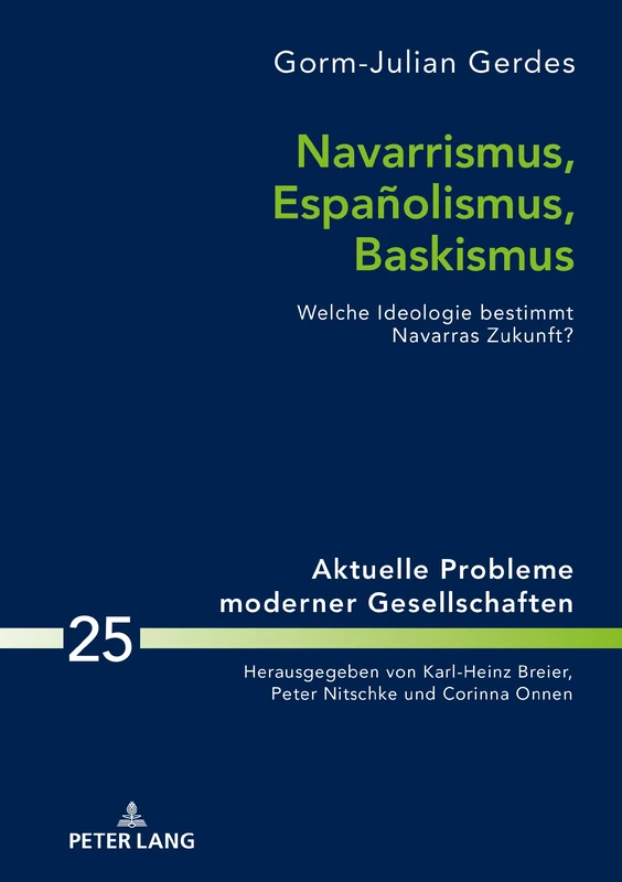 Navarrismus, Españolismus, Baskismus: Welche Ideologie bestimmt Navarras Zukunft?: 25 (Aktuelle Probleme Moderner Gesellschaften / Contemporary Pro)