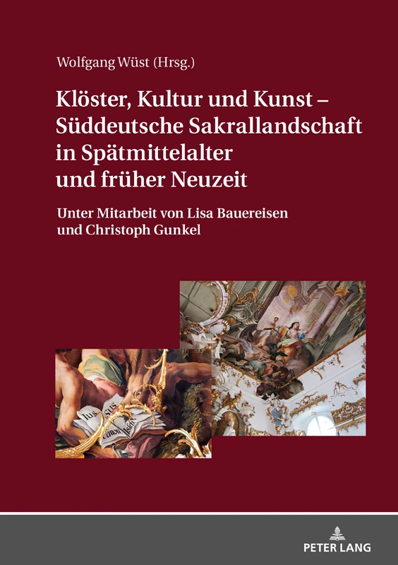 Klöster, Kultur und Kunst – Süddeutsche Sakrallandschaft in Spätmittelalter und früher Neuzeit: Unter Mitarbeit Von Lisa Bauereisen Und Christoph Gunkel