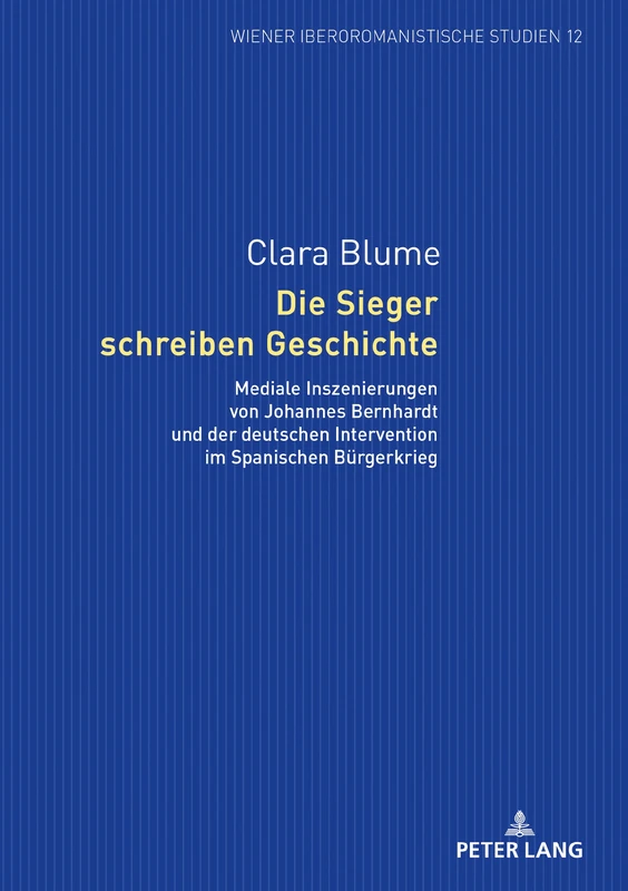 Die Sieger schreiben Geschichte: Mediale Inszenierungen von Johannes Bernhardt und der deutschen Intervention im Spanischen Buergerkrieg: 12 (Wiener Iberoromanistische Studien) - Image 1