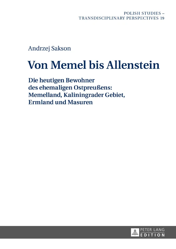 Von Memel Bis Allenstein: Die Heutigen Bewohner Des Ehemaligen Ostpreußens: Memelland, Kaliningrader Gebiet, Ermland Und Masuren - Teil 1: 19 (Polish Studies - Transdisciplinary Perspectives)
