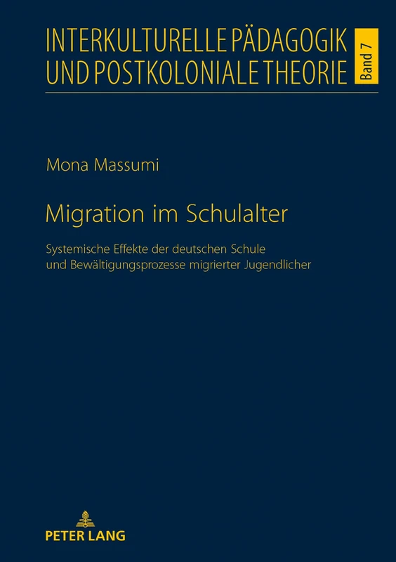 Migration im Schulalter: Systemische Effekte der deutschen Schule und Bewaeltigungsprozesse migrierter Jugendlicher: 7 (Interkulturelle Paedagogik Und Postkoloniale Theorie)