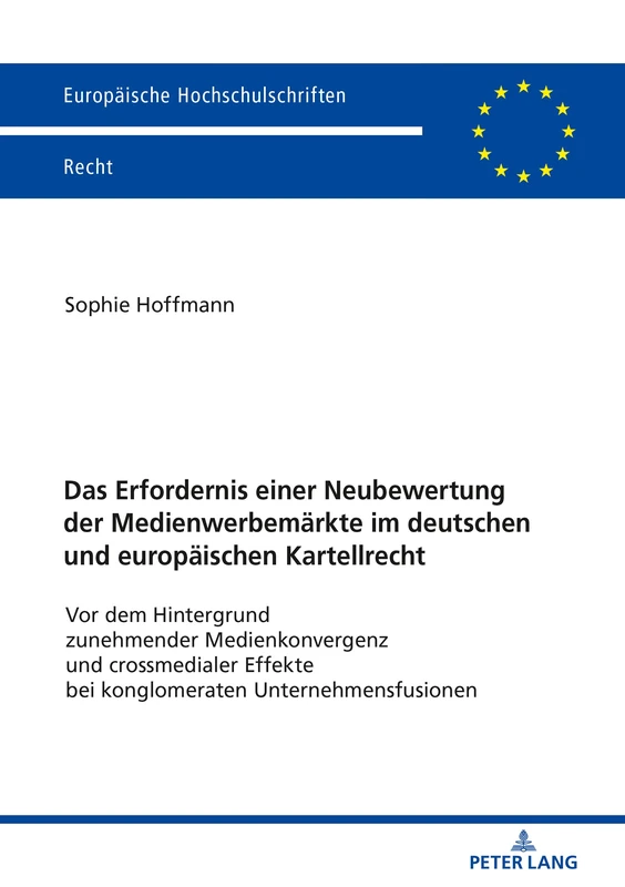 Das Erfordernis einer Neubewertung der Medienwerbemärkte im deutschen und europäischen Kartellrecht: VOR Dem Hintergrund Zunehmender Medienkonvergenz ... 6115 (Europaeische Hochschulschriften Recht)