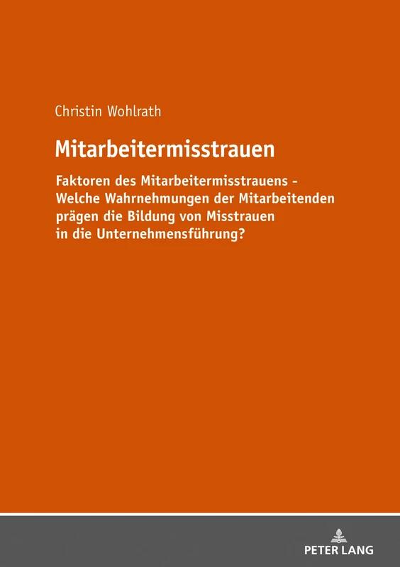 Mitarbeitermisstrauen: Faktoren des Mitarbeitermisstrauens - Welche Wahrnehmungen der Mitarbeitenden praegen Bildung von Misstrauen in die Unternehmensfuehrung?