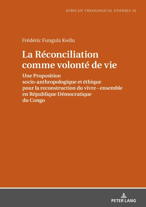 La Réconciliation Comme Volonté de Vie: Une Proposition Socio-Anthropologique Et Éthique Pour La Reconstruction Du Vivre Ensemble En République ... Studies / Etudes Théologiques Africaines)