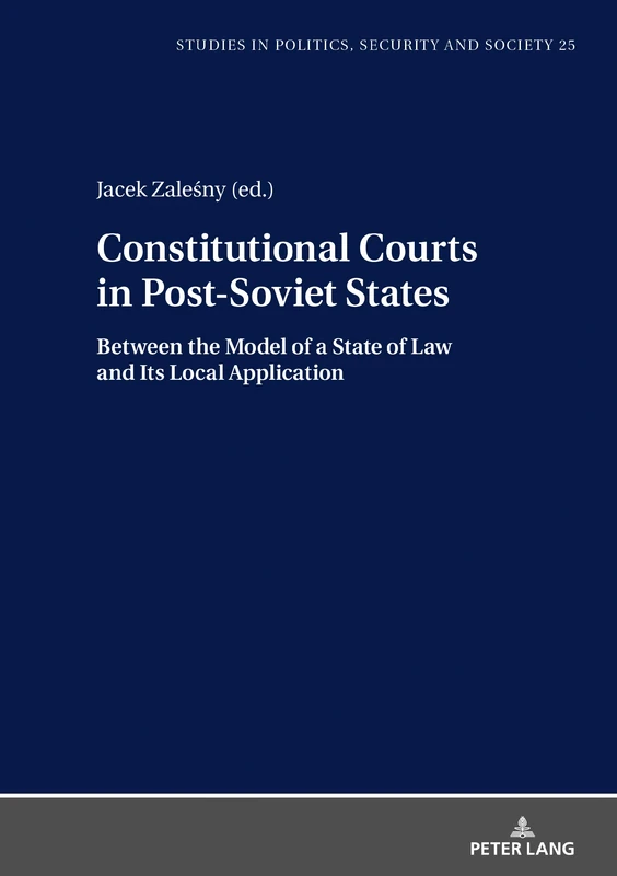 Constitutional Courts in Post-Soviet States: Between the Model of a State of Law and Its Local Application: 25 (Studies in Politics, Security and Society)