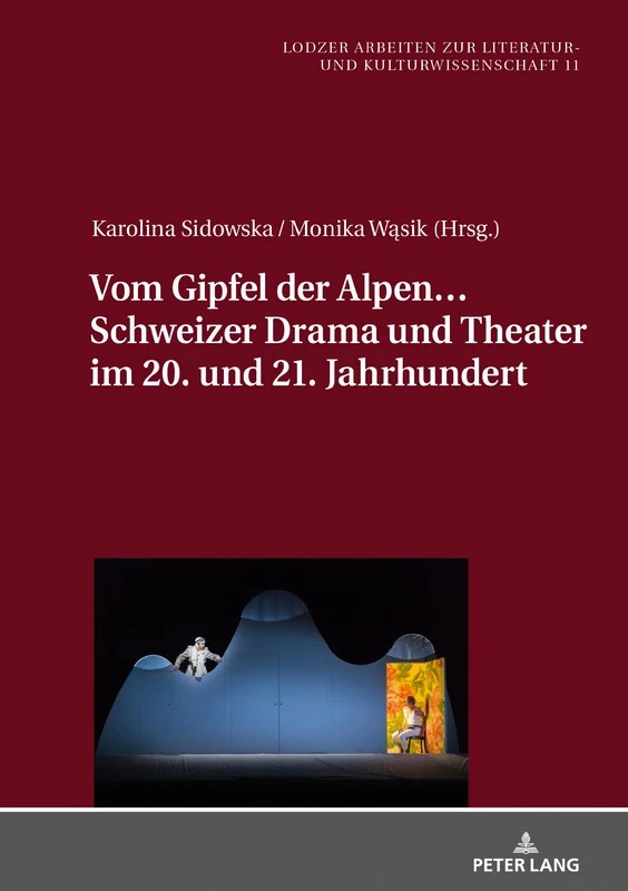 Vom Gipfel der Alpen… Schweizer Drama und Theater im 20. und 21. Jahrhundert: 11 (Lodzer Arbeiten Zur Literatur- Und Kulturwissenschaft)