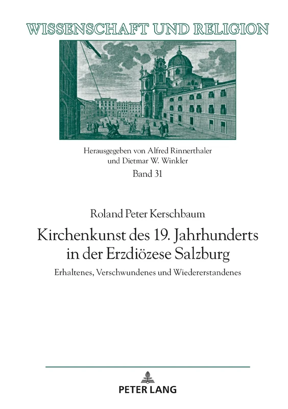 Kirchenkunst des 19. Jahrhunderts in der Erzdioezese Salzburg: Erhaltenes, Verschwundenes und Wiedererstandenes: 31 (Wissenschaft Und Religion)