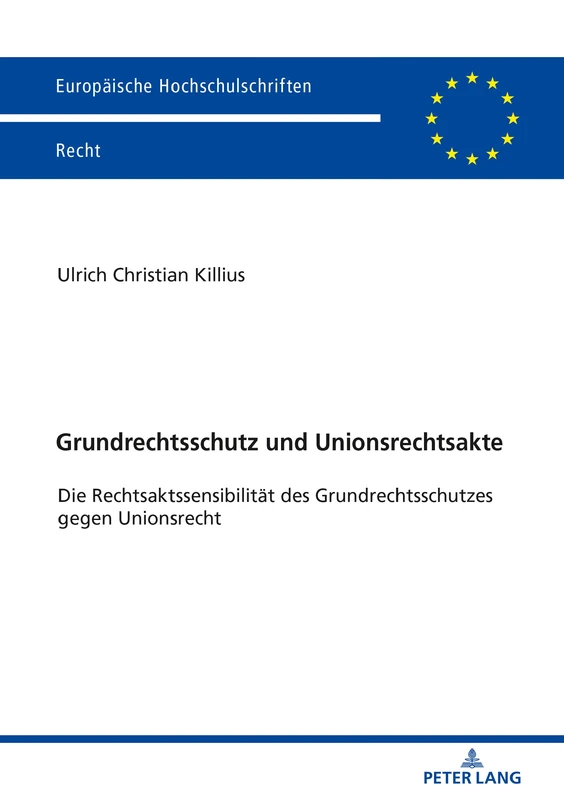 Grundrechtsschutz und Unionsrechtsakte: Die Rechtsaktssensibilität Des Grundrechtsschutzes Gegen Unionsrecht: 6133 (Europaeische Hochschulschriften Recht)