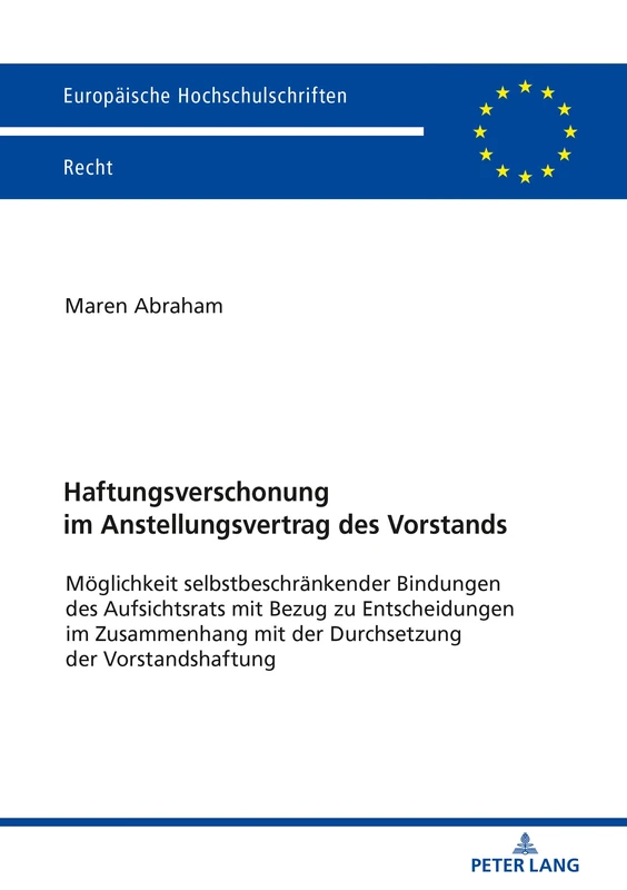 Haftungsverschonung im Anstellungsvertrag des Vorstands: Moeglichkeit selbstbeschraenkender Bindungen des Aufsichtsrats mit Bezug zu Entscheidungen im ... 6098 (Europaeische Hochschulschriften Recht)