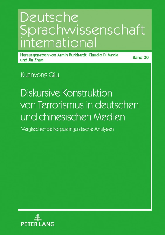 Diskursive Konstruktion von Terrorismus in deutschen und chinesischen Medien: Vergleichende korpuslinguistische Analysen: 30 (Deutsche Sprachwissenschaft International)