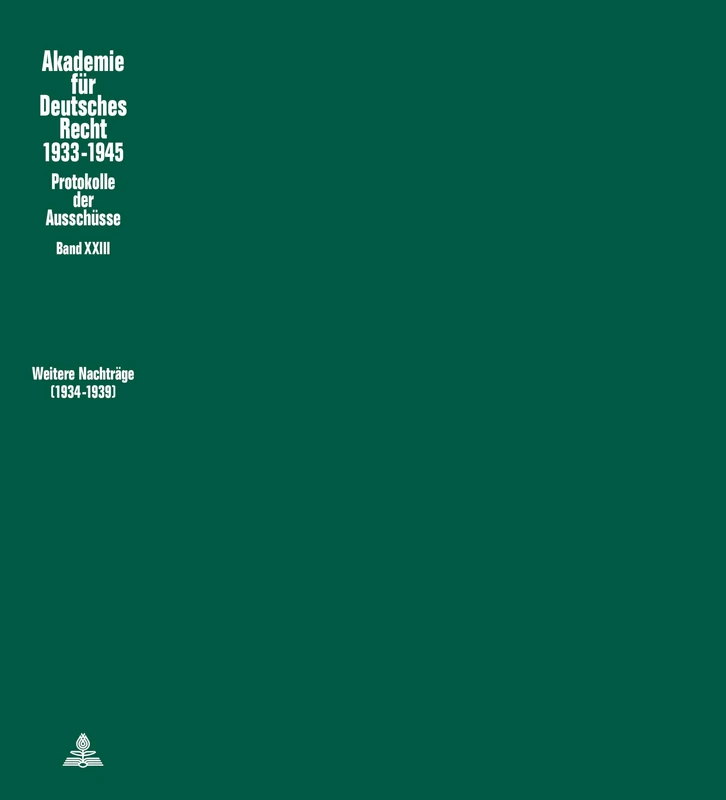 Weitere Nachtraege (1934 - 1939): Ausschuesse Fuer Rechtsphilosophie, Fuer Die Ueberpruefung Der Rechtswissenschaftlichen Studienordnung Und Fuer ... 23 (Akademie Fuer Deutsches Recht 1933-1945)
