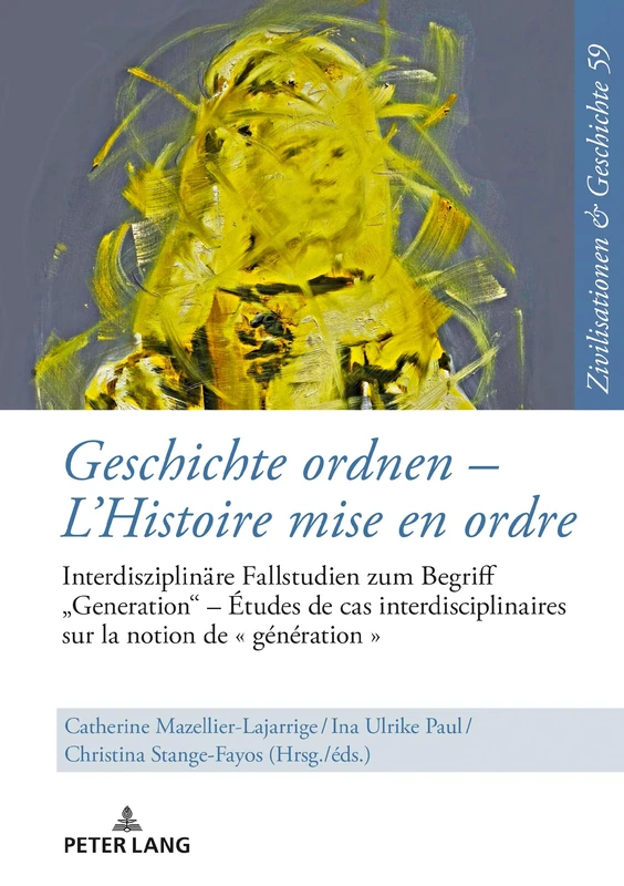 Geschichte ordnen – L’Histoire mise en ordre: Interdisziplinaere Fallstudien Zum Begriff «Generation» - Études de Cas Interdisciplinaires Sur La ... Und Geschichte / Civilizations and History /)