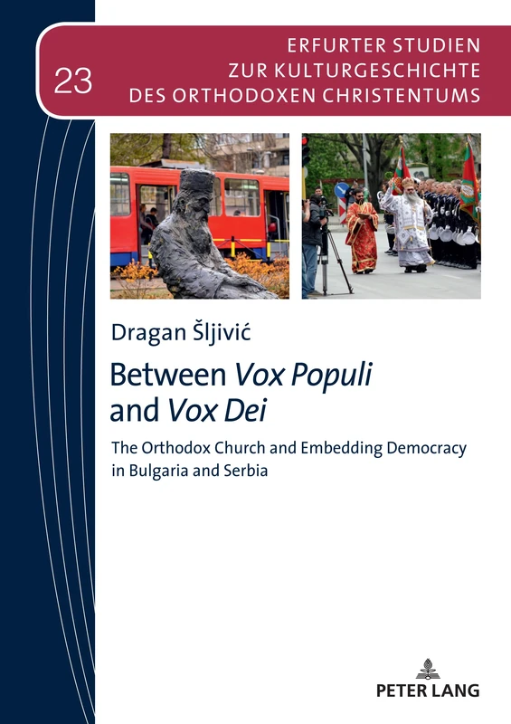 Between Vox Populi and Vox Dei: The Orthodox Church and Embedding Democracy in Bulgaria and Serbia: 23 (Erfurter Studien zur Kulturgeschichte des Orthodoxen Christentums)